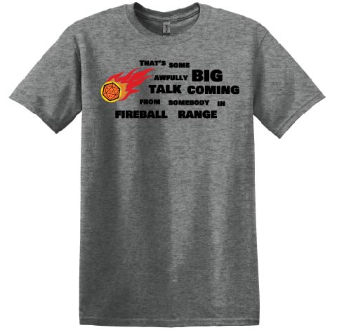 "THAT'S SOME AWFULLY BIG TALK COMING FROM SOMEBODY IN FIREBALL RANGE" D&D Role Play-T-Shirt